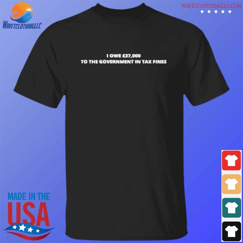 Memeulous I owe 37000 to the government in tax fines shirt