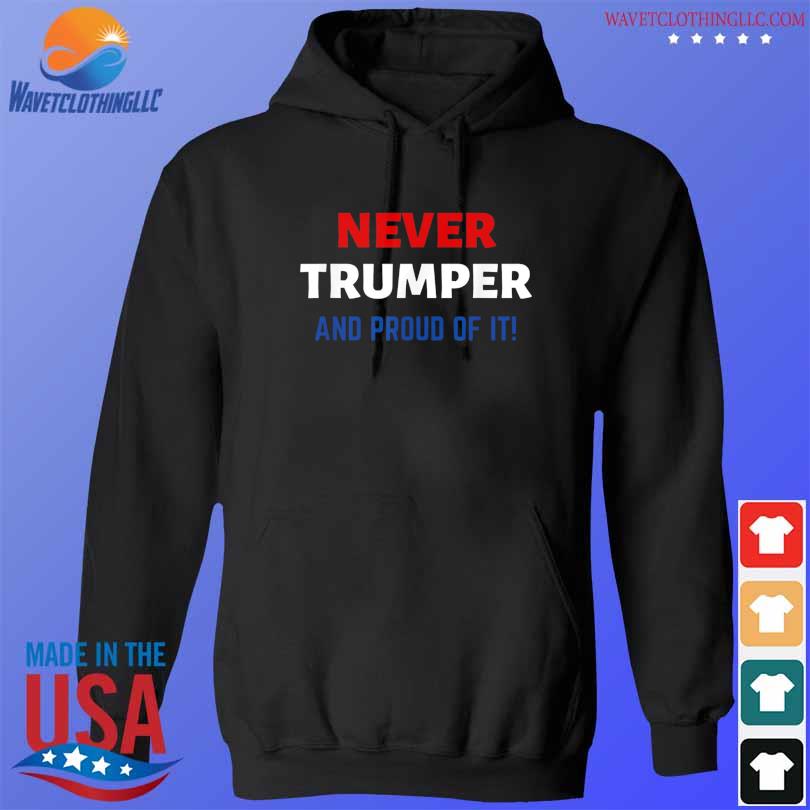 Never Trumper and proud of it anti Donald Trump election s hoodie den