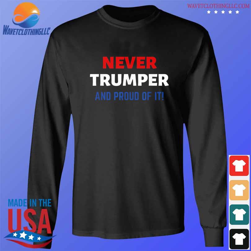 Never Trumper and proud of it anti Donald Trump election s longsleeve den