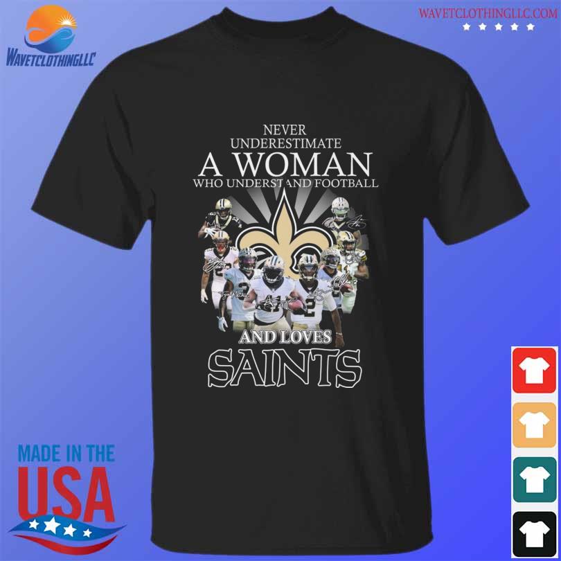 Never underestimate a woman who understands football and loves New Orleans  Saints shirt