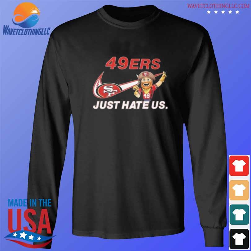 NFL San Francisco 49ers Nike Just Hate Us Shirt - Limotees