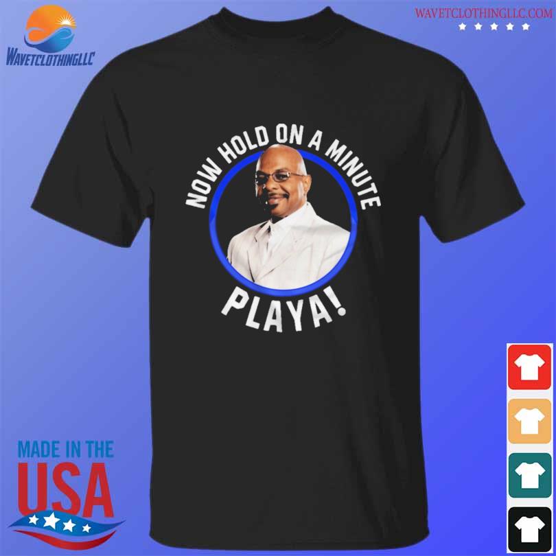 Now hold on a minute playa shirt