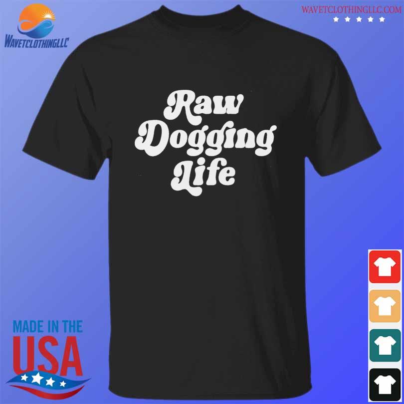 Raw dogging life 2022 shirt