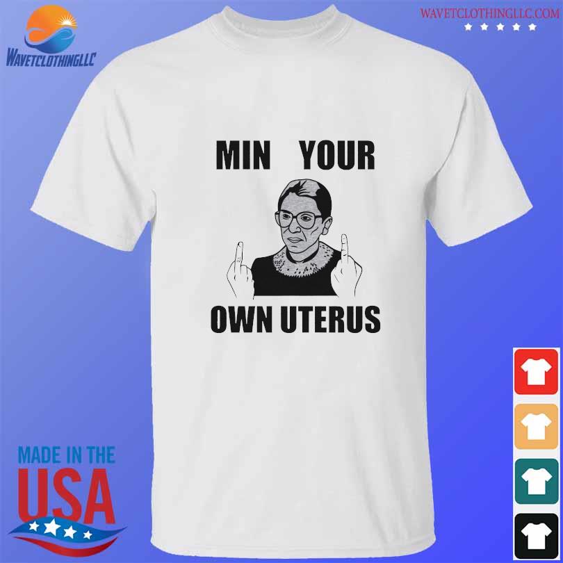 Ruth Bader Ginsburg fuck mind your own uterus shirt