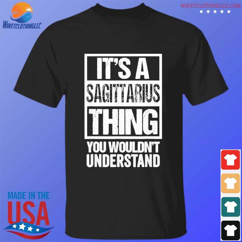 Sagittarius thing you wouldn't understand astrology zodiac shirt