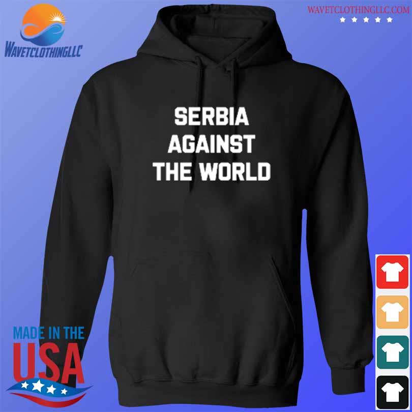 Serbia against the world s hoodie den