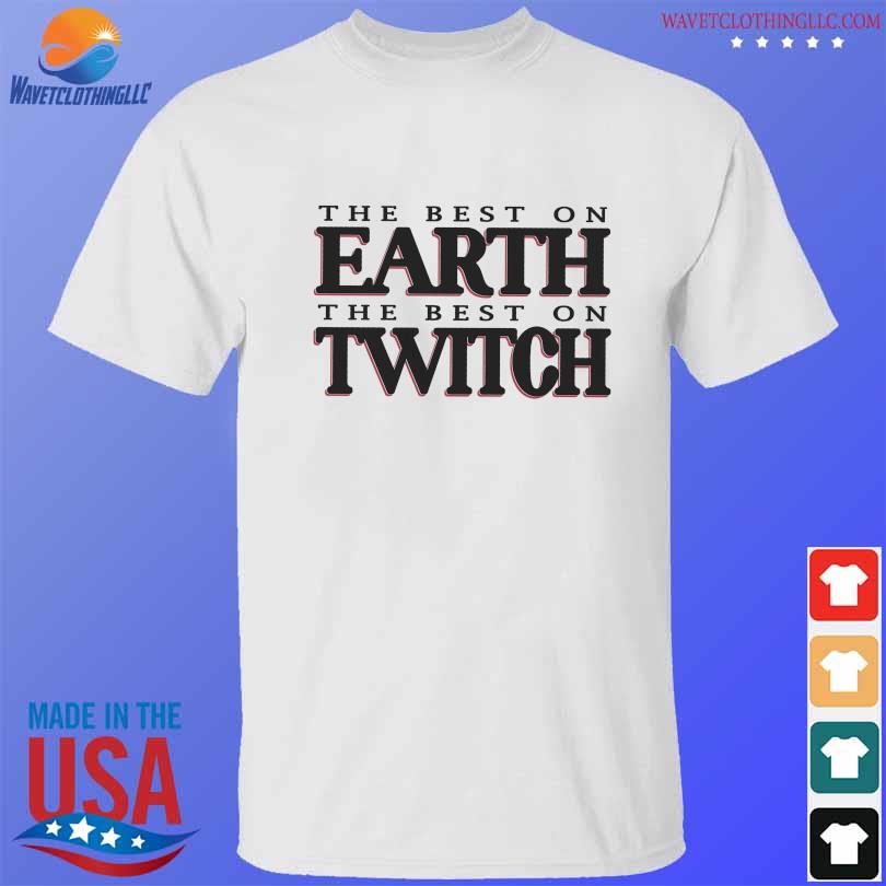 The Best on earth the best on Twitch shirt