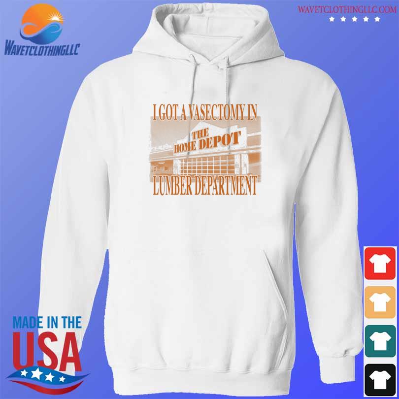 The Home Depot I got a vasectomy in lumber department s hoodie trang