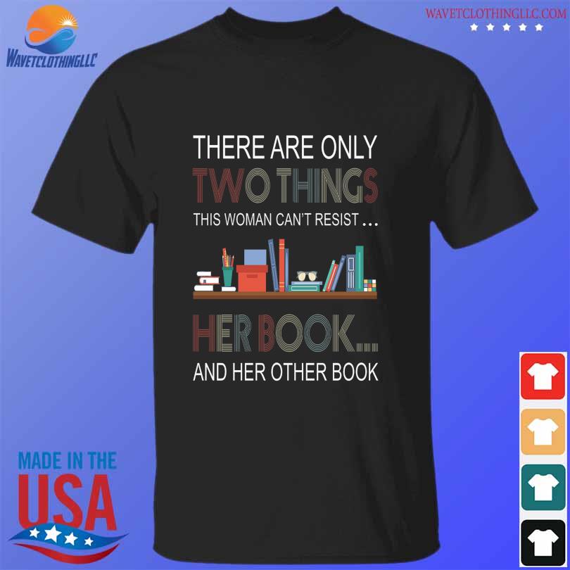 There are only two things this woman can't resist this woman can't resist her book and her other book shirt