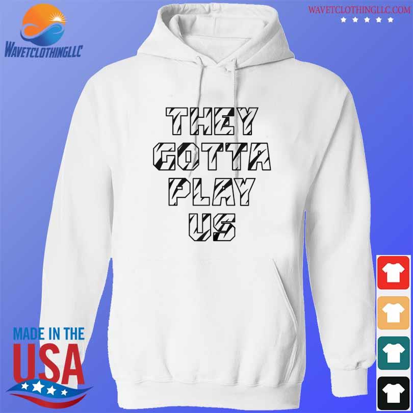 They gotta play Us s hoodie trang