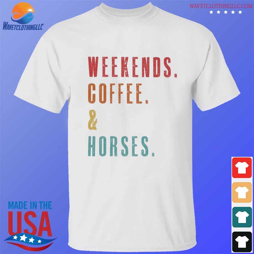 Weekends coffee and horses shirt