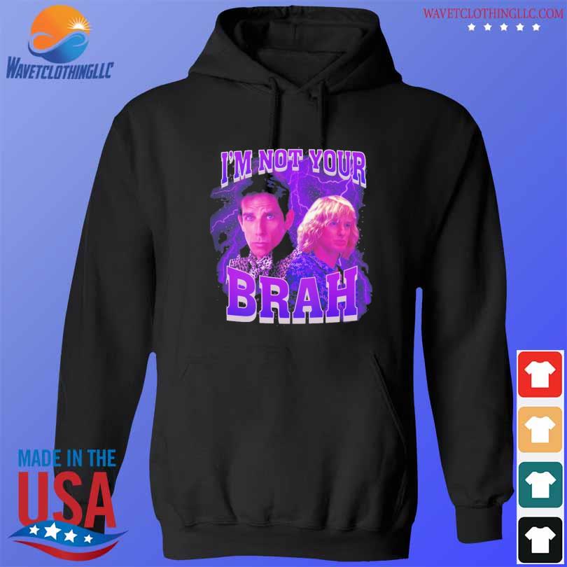 Zoolander I'm not your brah meme s hoodie den