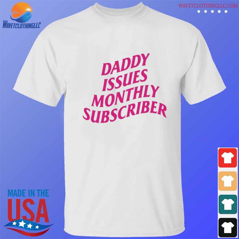 Daddy issues monthly subscriber baby shirt