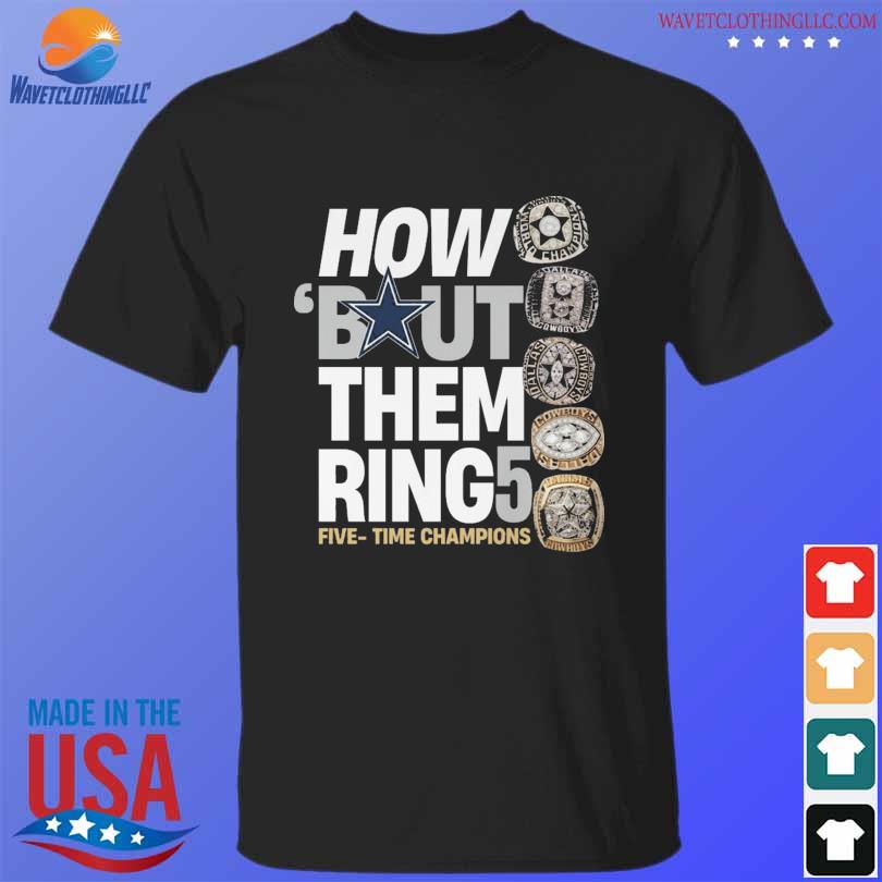 Dallas Cowboys How Bout Them Ring Five Time Champions Shirt