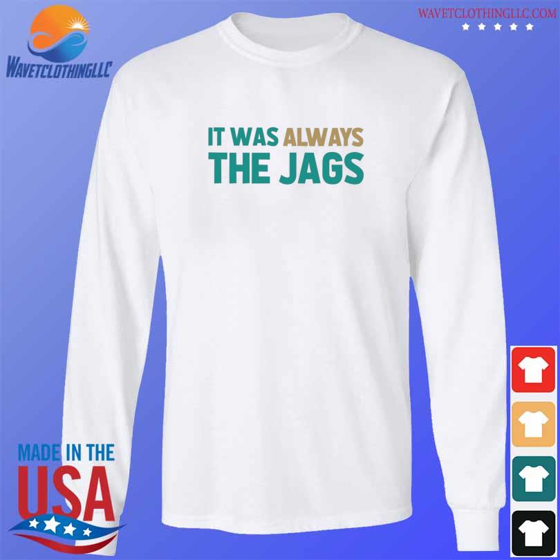 Men's It was always the Jags shirt, hoodie, sweater, longsleeve