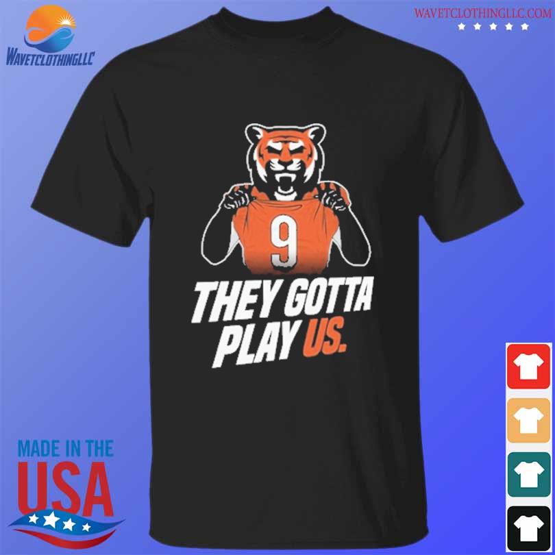 They Gotta Play Us Cincinnati Bengals Football 2023 shirt, hoodie, sweater  and long sleeve