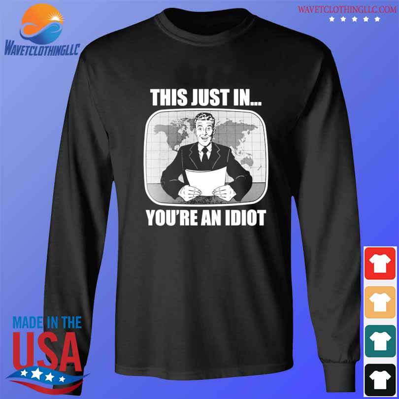 This Just In You're An Idiot T-Shirt longsleeve den