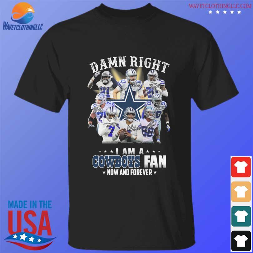 FREE shipping Dallas Cowboys Damn Right I Am A Cowboys Fan Now And Forever  Signature Shirt, Unisex tee, hoodie, sweater, v-neck and tank top