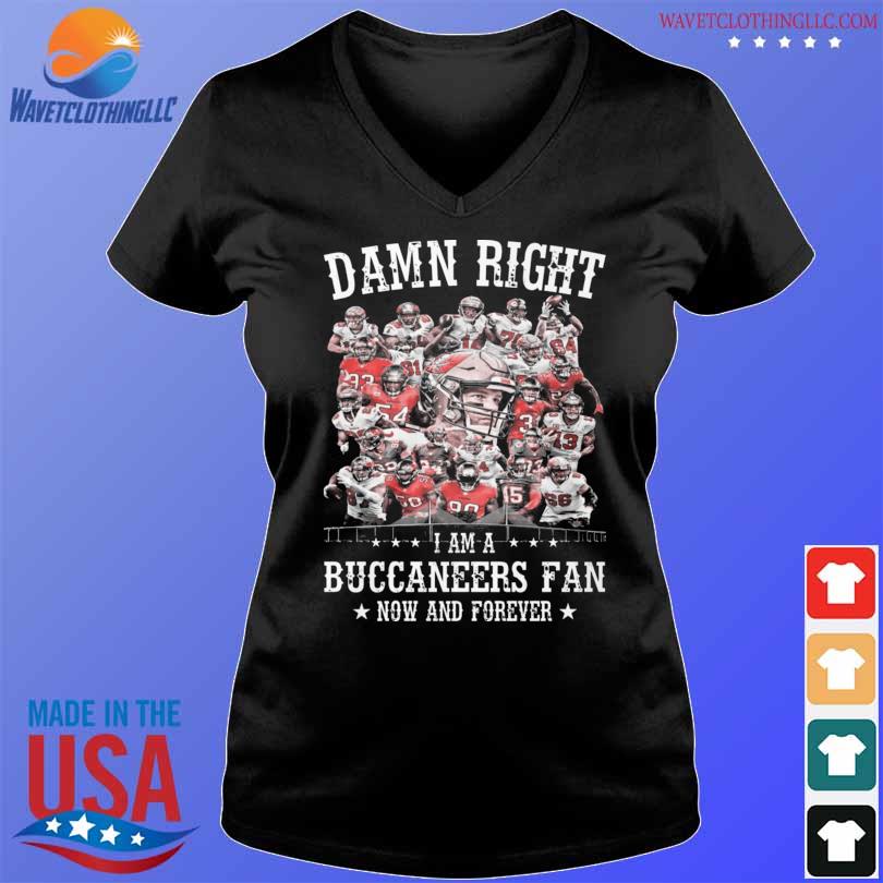 Funny damn right I am a tampa bay buccaneers fan now and forever 2023 shirt,  hoodie, sweater, long sleeve and tank top