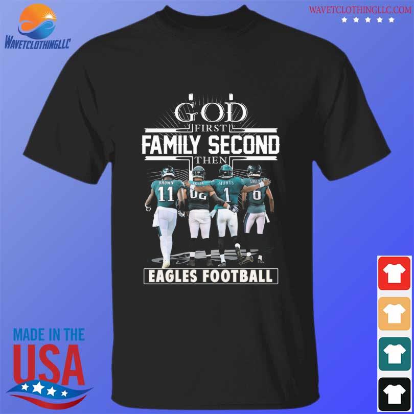 Philadelphia Eagles Shirt, God First Family Second Then Eagles