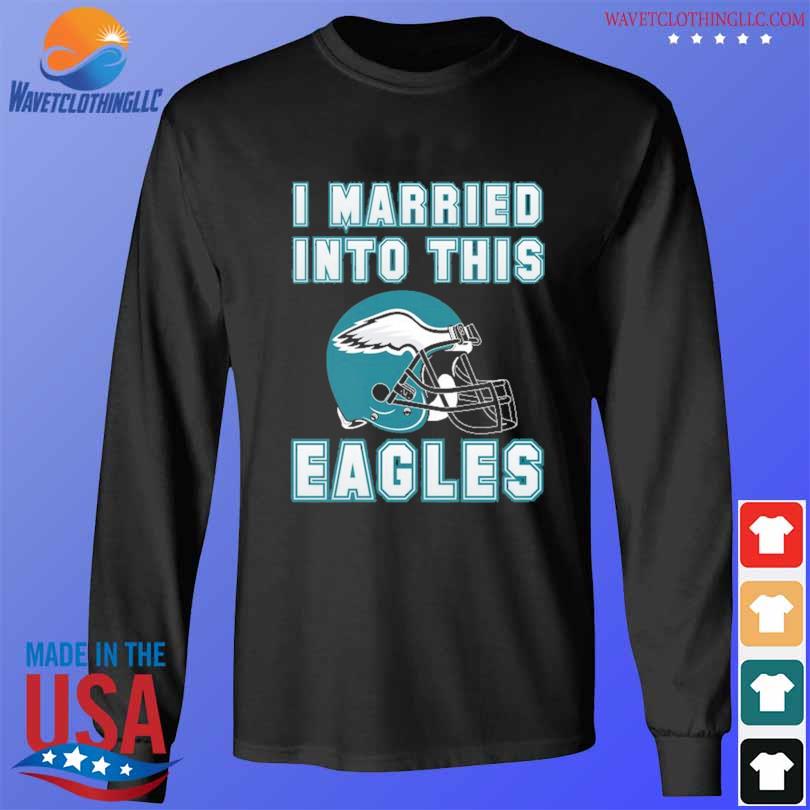 I married into this eagles philadelphia football fan the iggles shirt,  hoodie, sweater, long sleeve and tank top