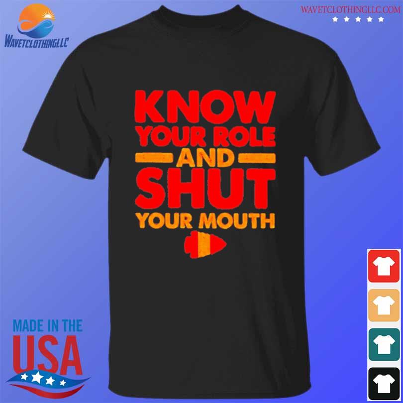 Kansas city Chiefs know your role and shut your mouth shirt, hoodie,  sweater, long sleeve and tank top