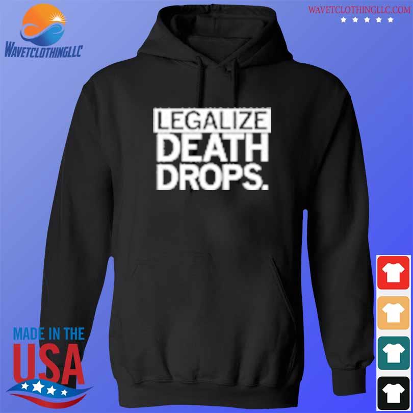 Legalize death drops s hoodie den