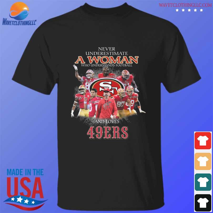 Never underestimate a woman who understands football and loves san francisco 49ers signatures 2023 shirt