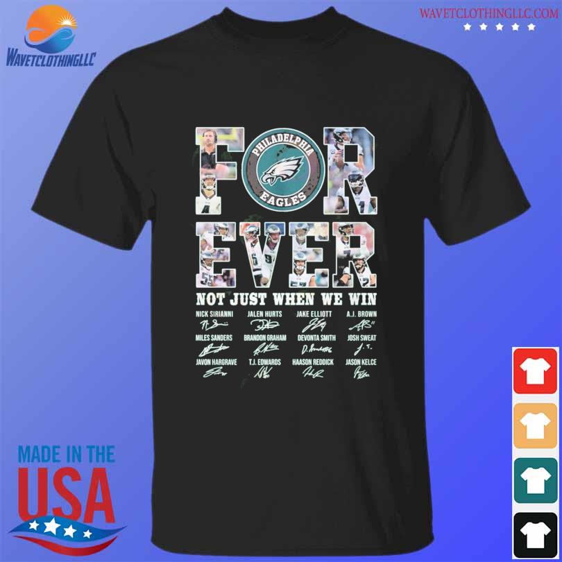 Philadelphia Eagles forever not just when we win signatures shirt, hoodie,  sweater, long sleeve and tank top