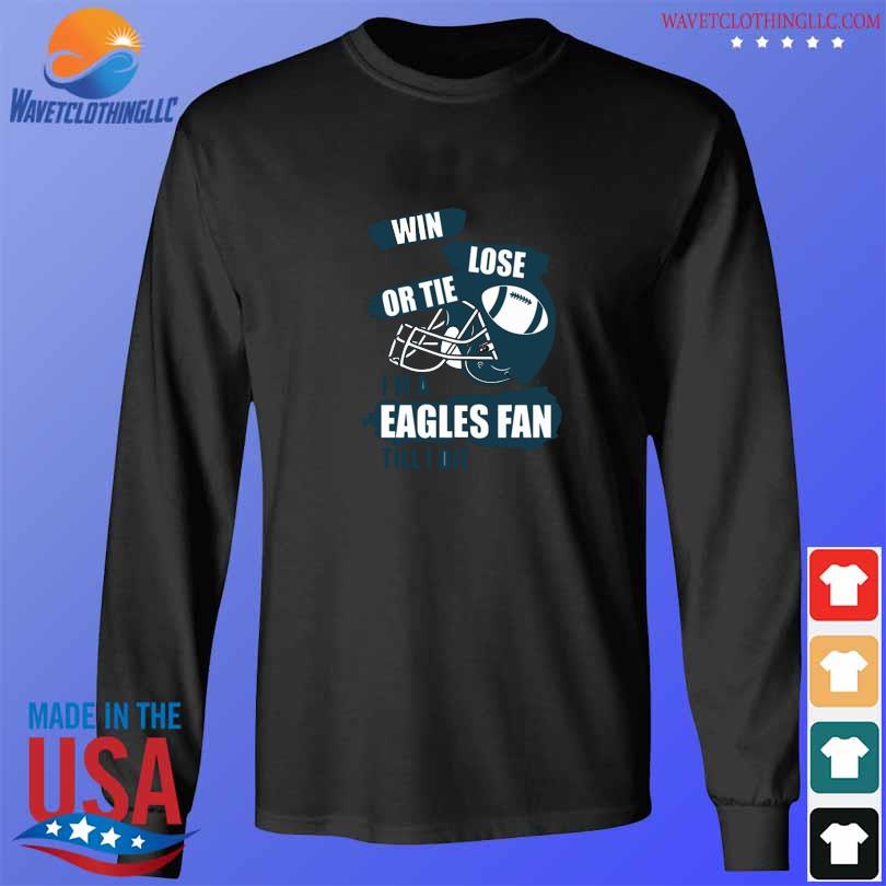 Win Lose Or Tie I Am A Die Hard Eagles Fan Till I Die Philadelphia Eagles  Shirts - Teesmiley