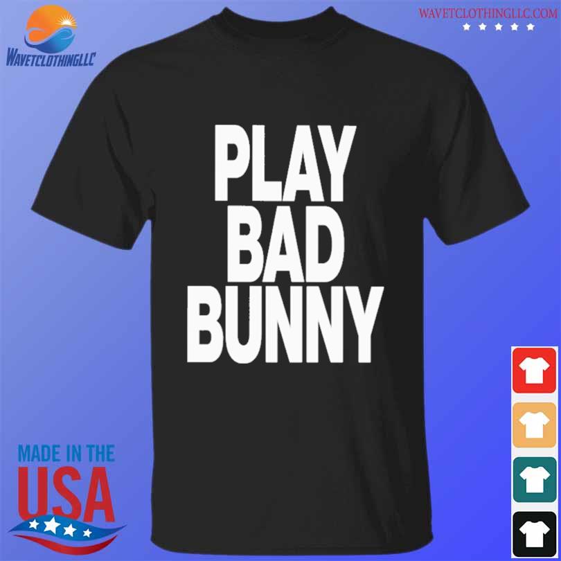 Play bad bunny 2023 shirt, hoodie, sweater, long sleeve and tank top