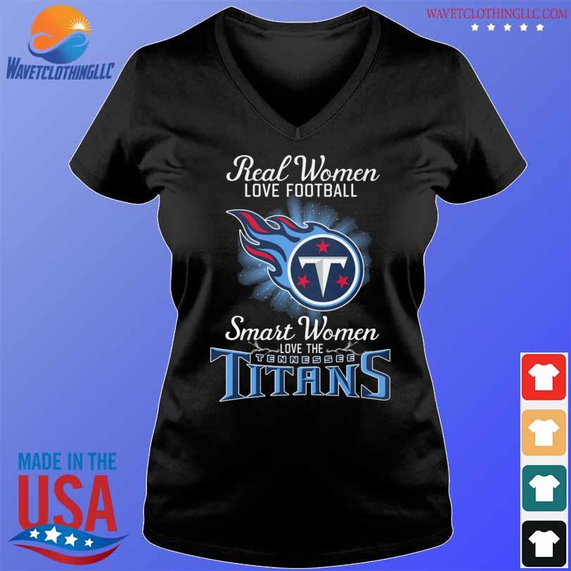 Real Women Love Football Smart Women Love The Tennessee Titans T-Shirt,  hoodie, sweater, long sleeve and tank top