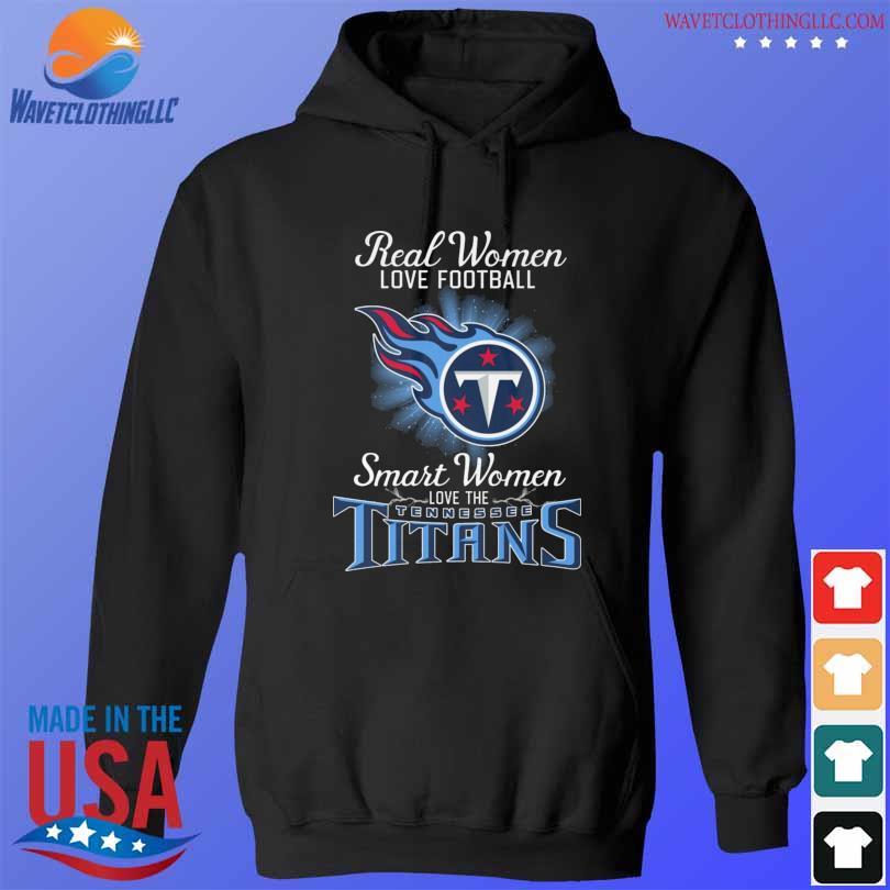 Official Real women love Football smart women love the Tennessee Titans  2023 T-shirt, hoodie, sweater, long sleeve and tank top