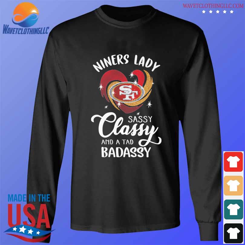 Official San francisco 49ers niners lady sassy classy and a tad badassy  2023 shirt, hoodie, sweater, long sleeve and tank top