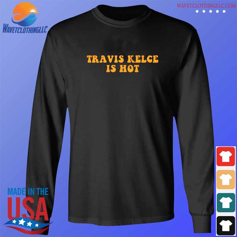 Travis Kelce Is Hot Shirt