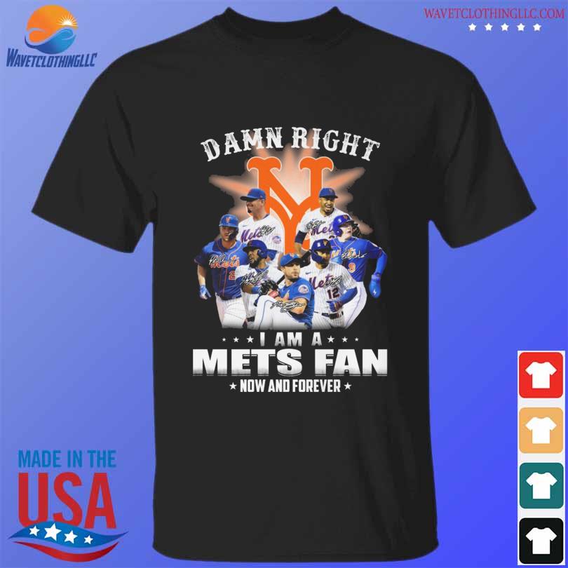 Damn right I am a NY Mets fan now and forever signature shirt - Peanutstee