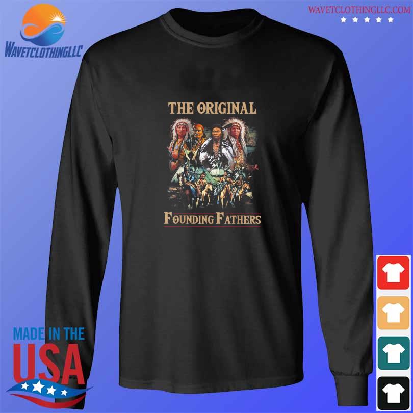 The original founding fathers native American shirt, hoodie, sweater, long  sleeve and tank top