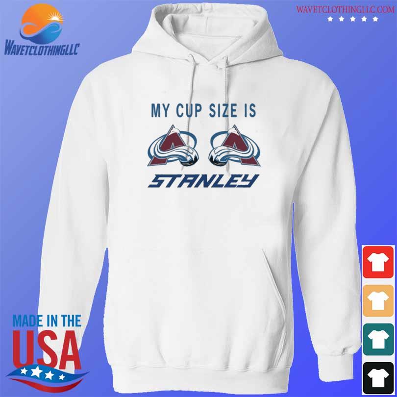 My Cup Size Is Stanley Colorado Avalanche Hockey 2023 shirt, hoodie,  sweater, long sleeve and tank top