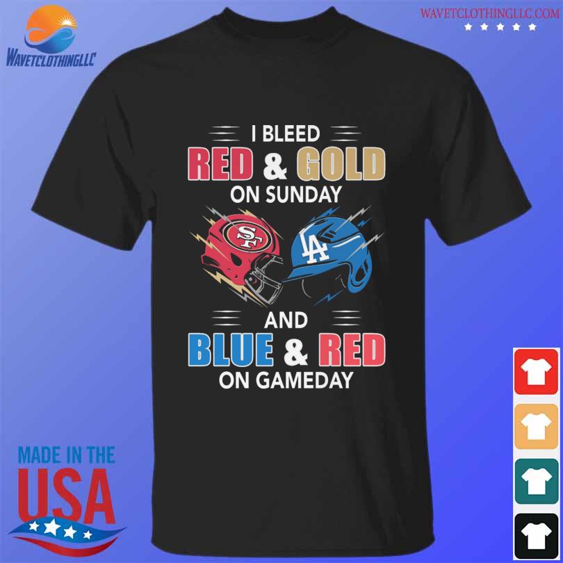 San francisco 49ers and los angeles dodgers I bleed red and gold on sunday and blue and red on game day 2023 shirt