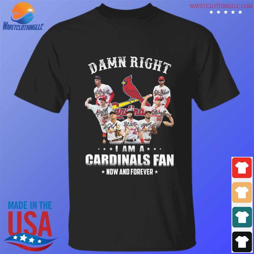 St Louis Cardinals damn right I am a St Louis Cardinals fan now and forever  signatures 2023 shirt, hoodie, sweater, long sleeve and tank top