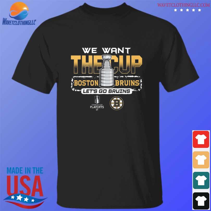 We want the cup boston bruins let's go bruins stanley cup playoffs shirt