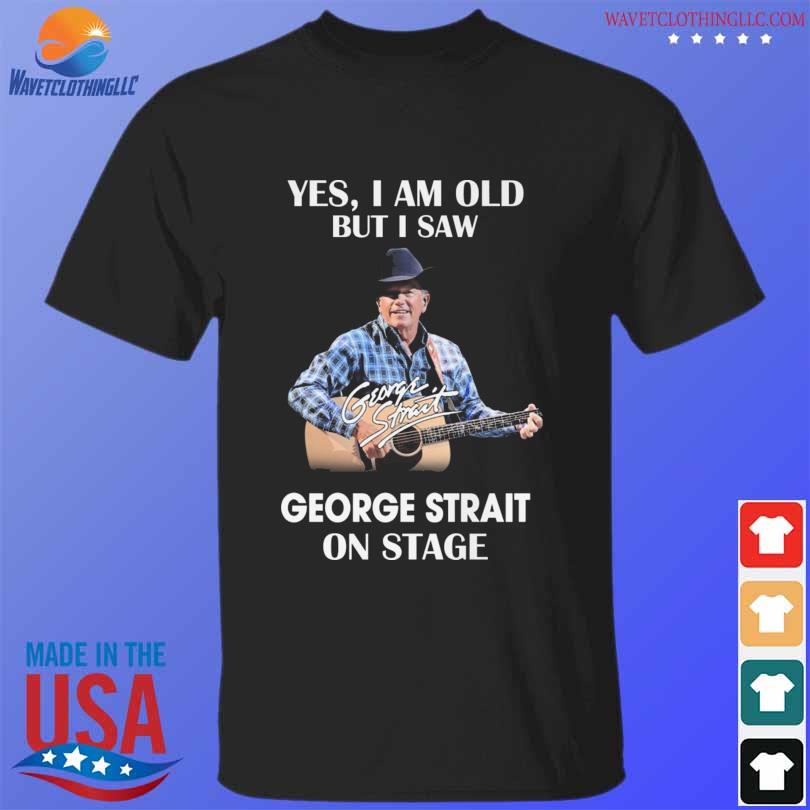 Yes I am old but I saw George Strait on stage signature 2023 shirt