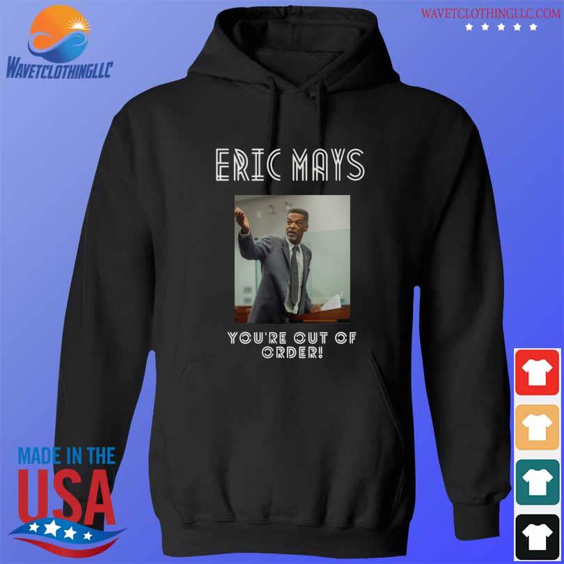 You’re Out Of Order Eric Mays For President Shirt hoodie den