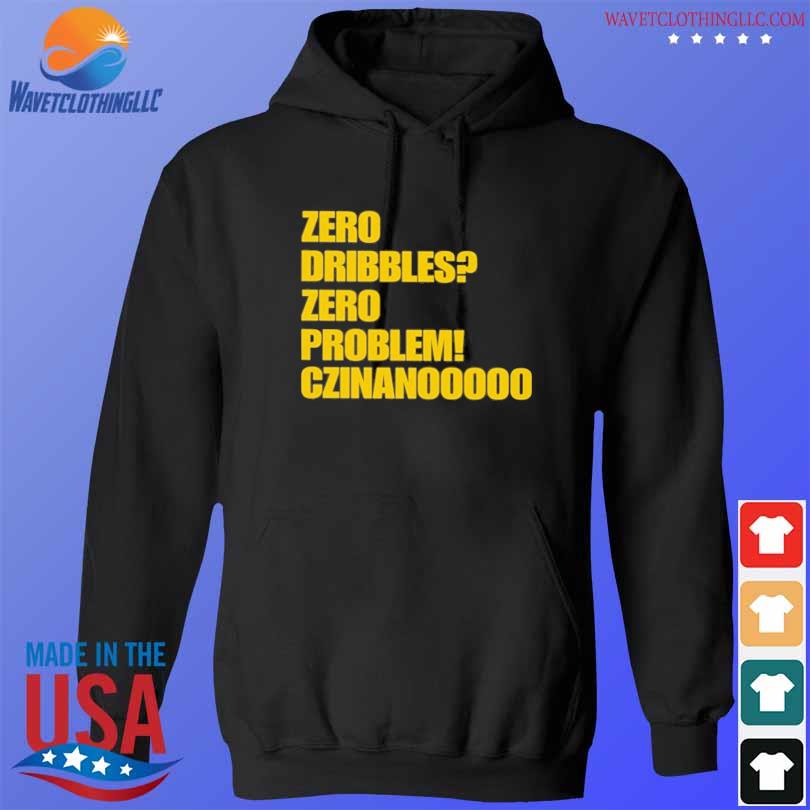 Zero Dribbles Zero Problem Czinanooooo Shirt hoodie den