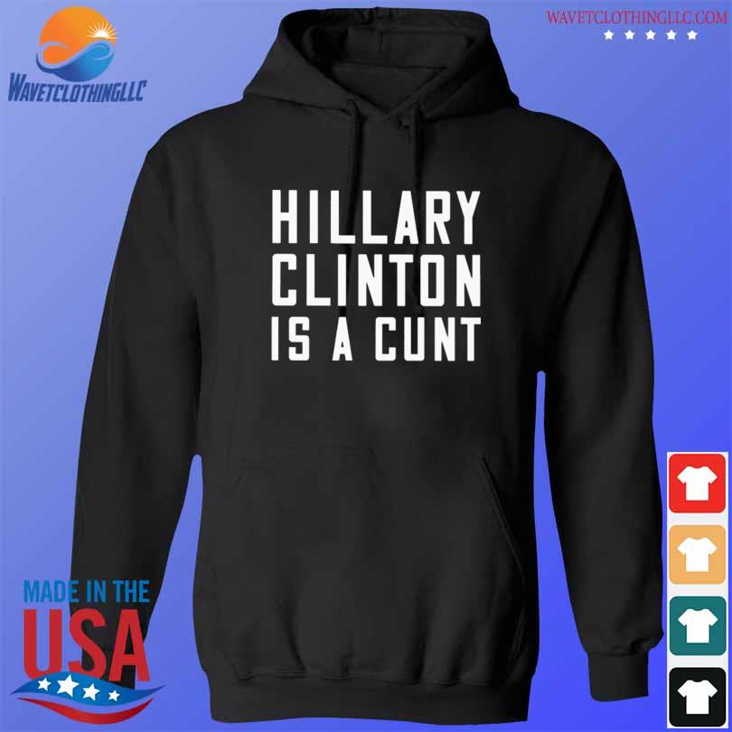 Hillary clinton is a cunt 2023 s hoodie den
