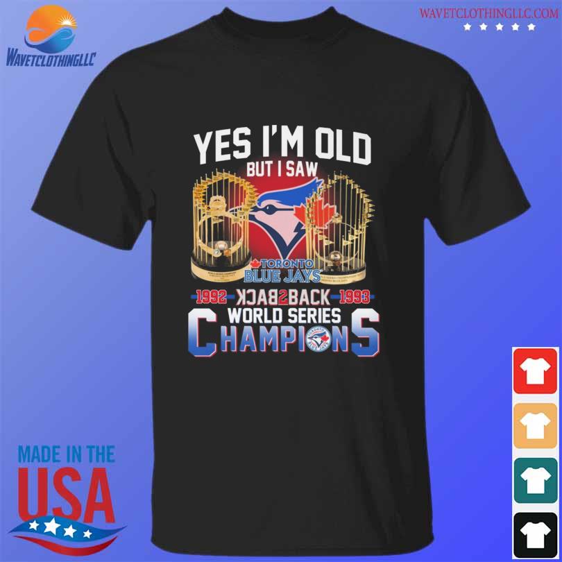 Toronto Blue Jays yes i'm old but i saw 1992 1993 back 2 back world series  champions shirt - Limotees