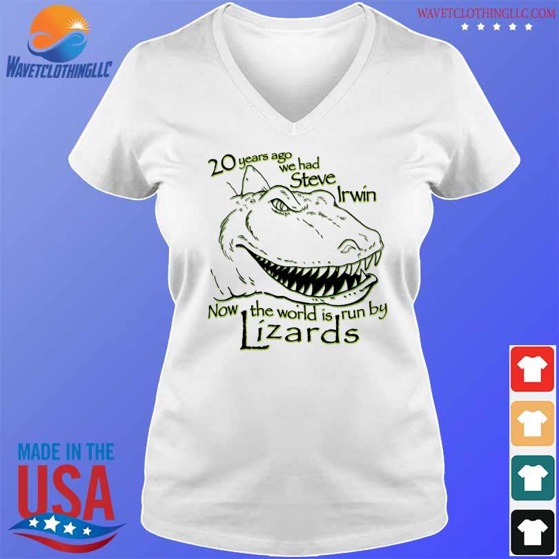 20 Years Ago We Had Steve Irwin Now The World Is Run By Lizards Shirt