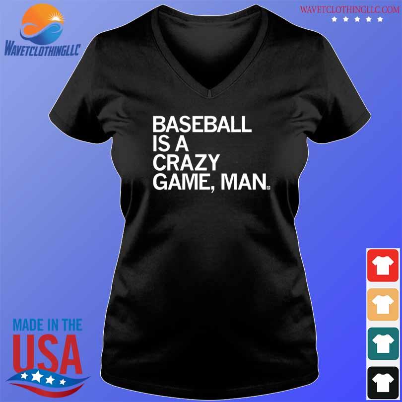 Baseball is a crazy game man shirt, hoodie, sweater and v-neck t-shirt