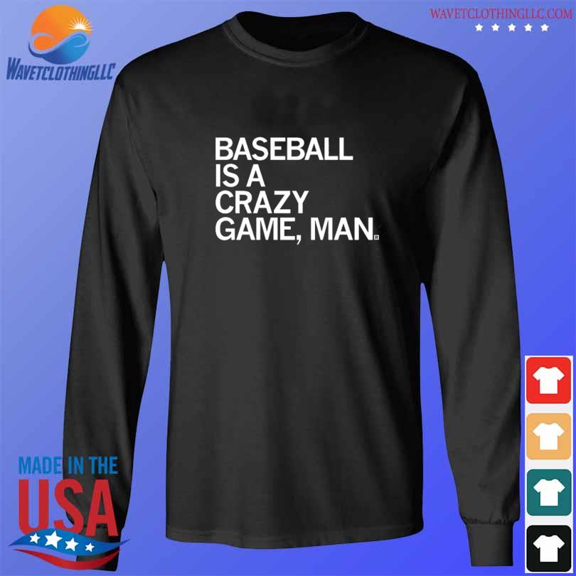 Baseball is a crazy game man shirt, hoodie, sweater and v-neck t-shirt