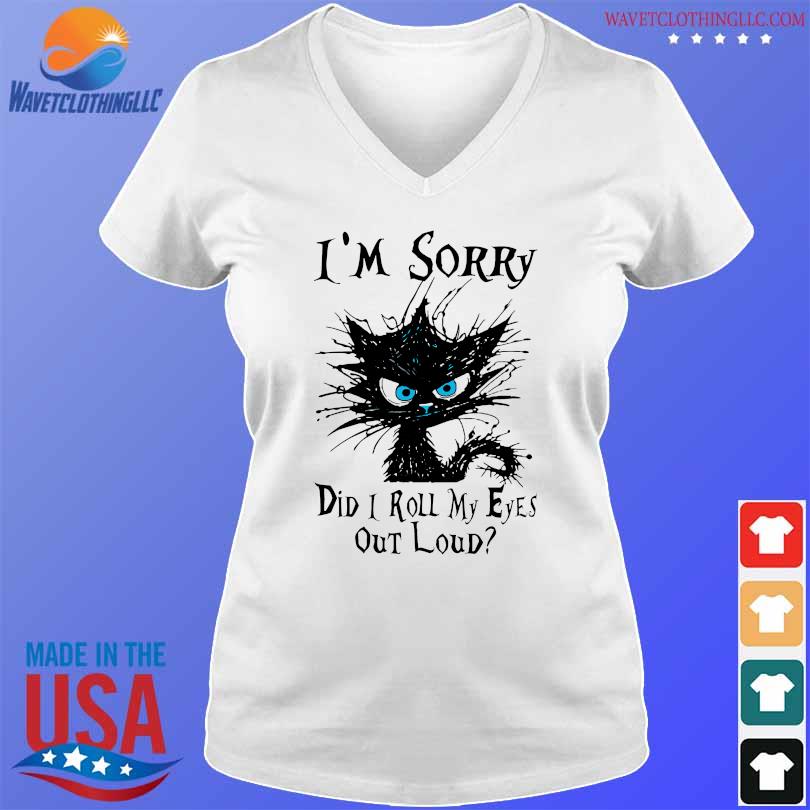 Black cat I'm sorry did I roll my eyes out loud 2023 shirt